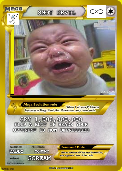 WAHAAAAAHHHHHH *CRIES* | SNOT DEVIL; CRY 1,000,000,000; FLIP A BUTT IF HEADS YOUR OPPONENT IS NOW DEPRESSSED; DADDY; MOMMMY; SCREAM | image tagged in pokemon card meme | made w/ Imgflip meme maker