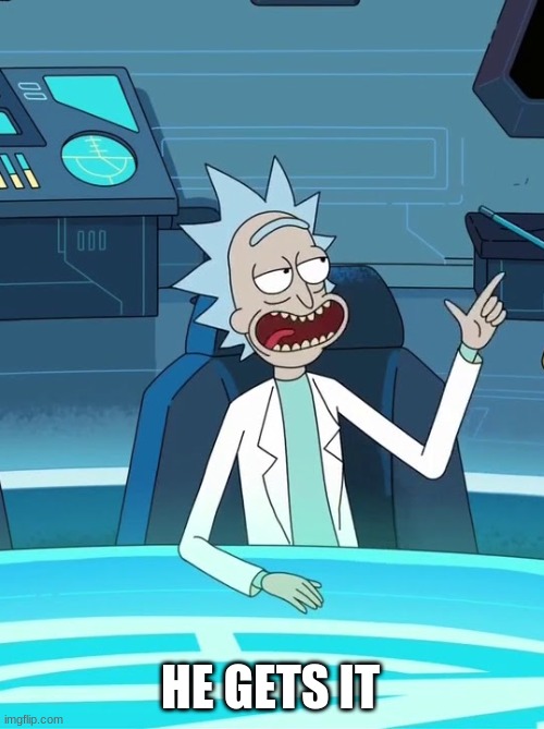 He gets it (Rick & Morty) | HE GETS IT | image tagged in he gets it rick morty | made w/ Imgflip meme maker