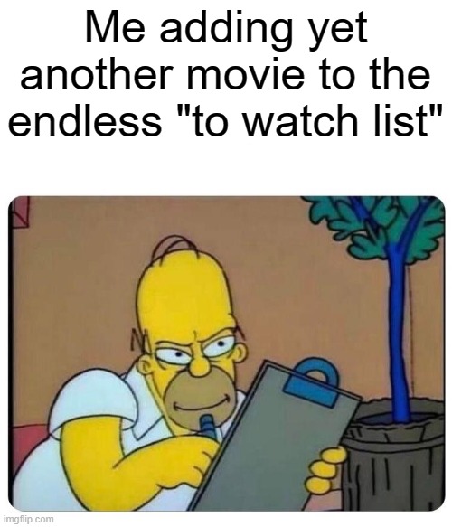 Homer Simpson clipboard | Me adding yet another movie to the endless "to watch list" | image tagged in homer simpson clipboard | made w/ Imgflip meme maker