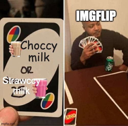 UNO Draw 25 Cards | IMGFLIP; Choccy milk; Strawccy milk | image tagged in memes,uno draw 25 cards | made w/ Imgflip meme maker