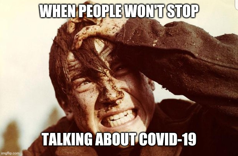 When people won't stop | WHEN PEOPLE WON'T STOP; TALKING ABOUT COVID-19 | image tagged in covid-19,coronavirus,please stop | made w/ Imgflip meme maker