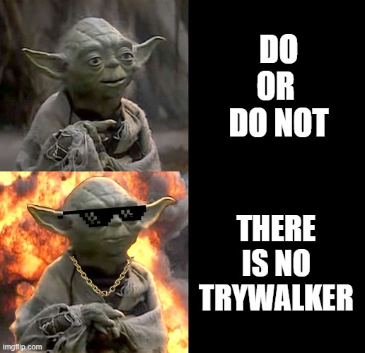 Only Different in Your Mind, Yo | DO
OR 
DO NOT; THERE IS NO TRYWALKER | image tagged in star wars,yoda,luke skywalker | made w/ Imgflip meme maker