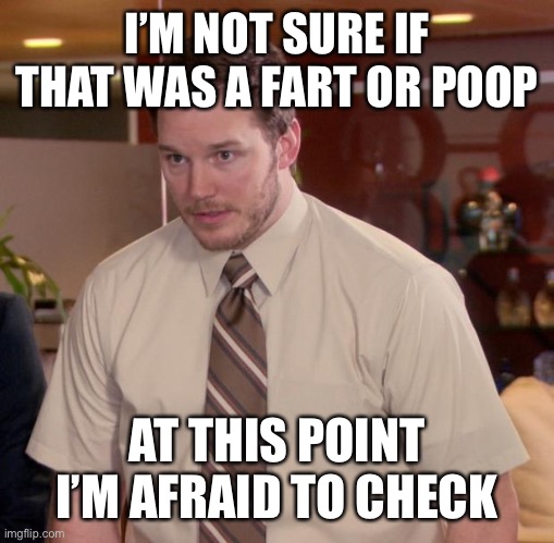 Afraid To Ask Andy Meme | I’M NOT SURE IF THAT WAS A FART OR POOP AT THIS POINT I’M AFRAID TO CHECK | image tagged in memes,afraid to ask andy | made w/ Imgflip meme maker