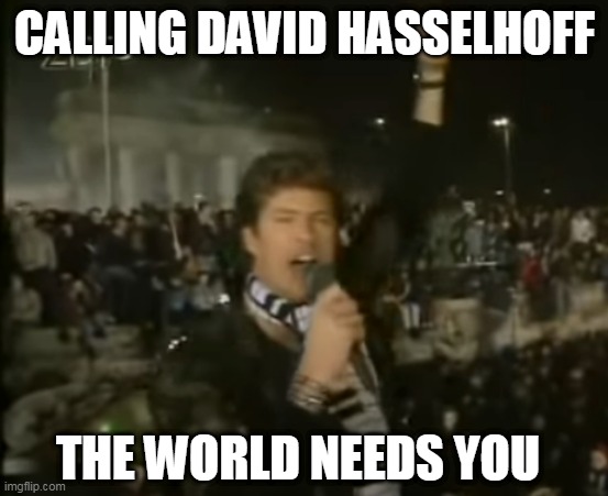 Lookin' For Freedom | CALLING DAVID HASSELHOFF; THE WORLD NEEDS YOU | image tagged in freedom,communism,hasselhoff,build the wall,trump,stolen election | made w/ Imgflip meme maker