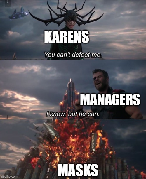 shut up karens | KARENS; MANAGERS; MASKS | image tagged in you can't defeat me | made w/ Imgflip meme maker