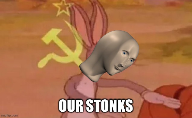 Stonky stonks | OUR STONKS | image tagged in bugs bunny communist | made w/ Imgflip meme maker