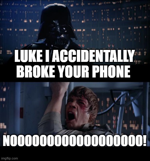 Star Wars No Meme | LUKE I ACCIDENTALLY BROKE YOUR PHONE; NOOOOOOOOOOOOOOOOOO! | image tagged in memes,star wars no | made w/ Imgflip meme maker
