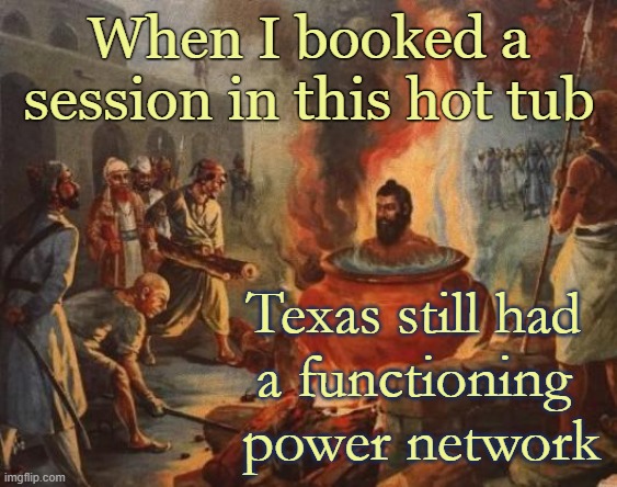 Power outage in Texas |  When I booked a session in this hot tub; Texas still had 
a functioning 
power network | image tagged in cannibal,hot tub,therapy,electricity,luxury,health | made w/ Imgflip meme maker