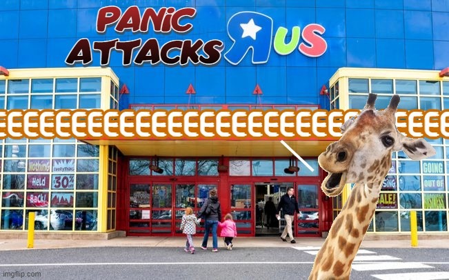 Big Mood | image tagged in panic attack,toys r us,giraffe | made w/ Imgflip meme maker