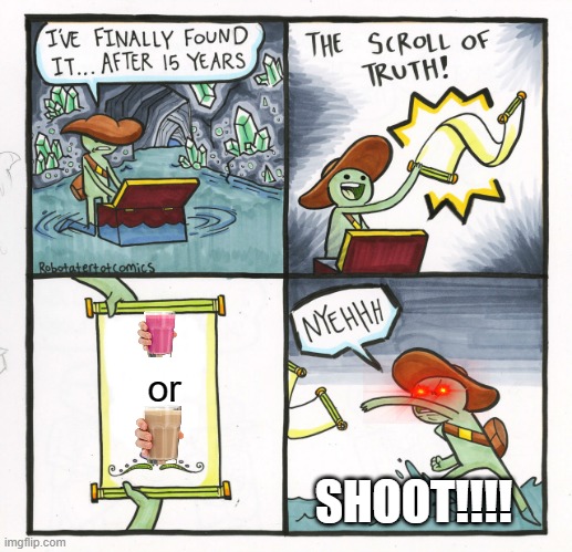 The Scroll Of Truth Meme | or; SHOOT!!!! | image tagged in memes,the scroll of truth | made w/ Imgflip meme maker