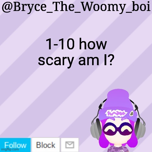 Bryce_The_Woomy_bois new NEW announcement template | 1-10 how scary am I? | image tagged in bryce_the_woomy_bois new new announcement template | made w/ Imgflip meme maker