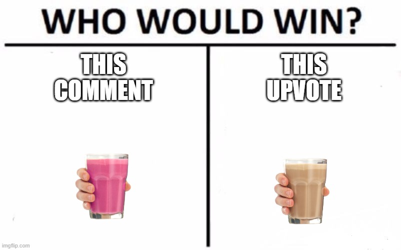 You decide boi | THIS
COMMENT; THIS
UPVOTE | image tagged in memes,who would win | made w/ Imgflip meme maker