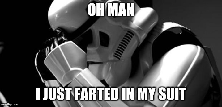 Star wars | OH MAN; I JUST FARTED IN MY SUIT | image tagged in star wars | made w/ Imgflip meme maker