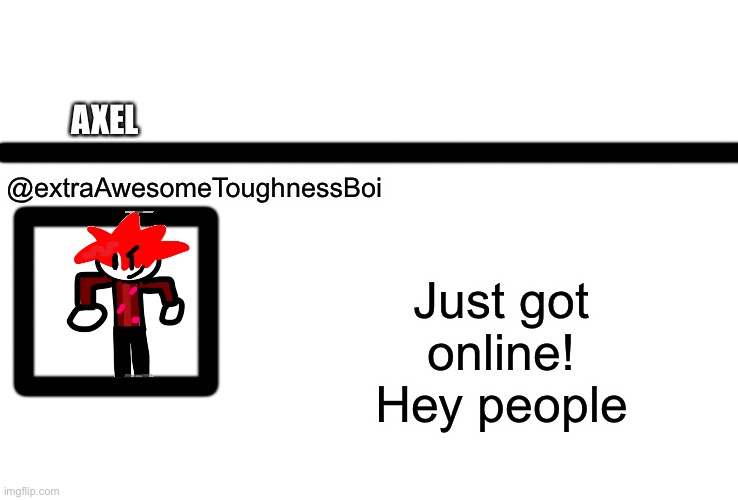 New oc has WiFi | AXEL; @extraAwesomeToughnessBoi; Just got online! Hey people | image tagged in oc twitter | made w/ Imgflip meme maker