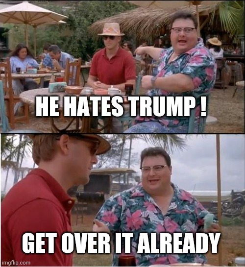 See Nobody Cares Meme | HE HATES TRUMP ! GET OVER IT ALREADY | image tagged in memes,see nobody cares | made w/ Imgflip meme maker