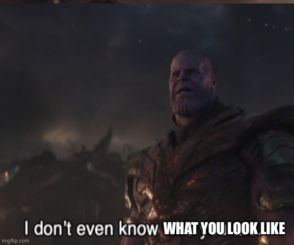 WHAT YOU LOOK LIKE | made w/ Imgflip meme maker