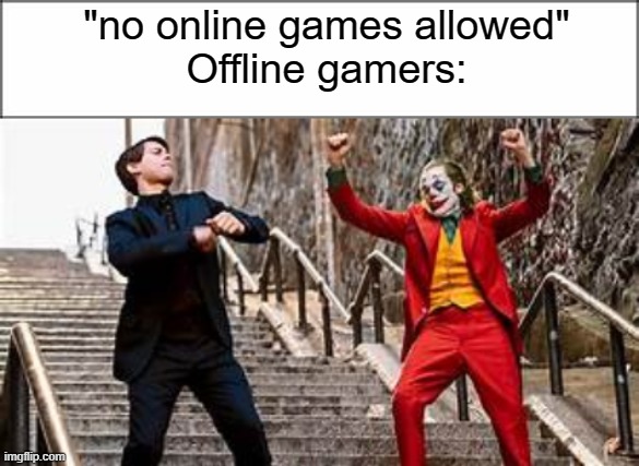 "no online games allowed" Offline gamers: | "no online games allowed"
Offline gamers: | image tagged in the joker,spiderman | made w/ Imgflip meme maker