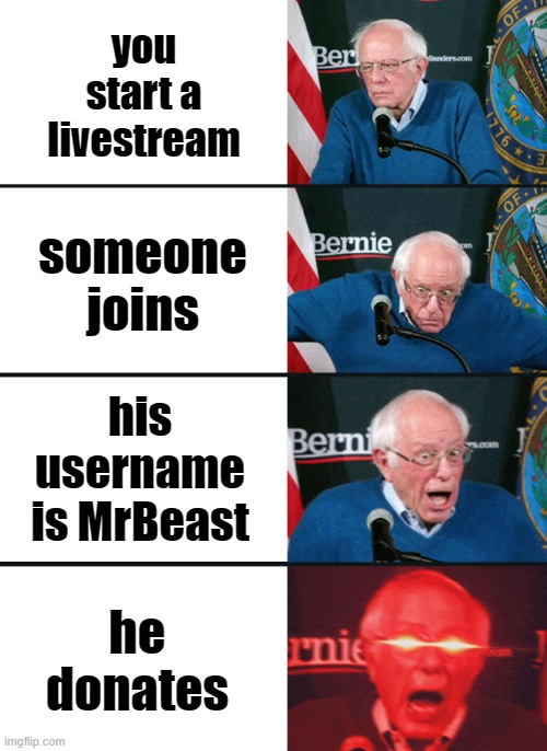 i really don't know what to title my memes | you start a livestream; someone joins; his username is MrBeast; he donates | image tagged in bernie sanders reaction nuked | made w/ Imgflip meme maker
