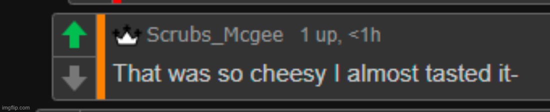 . | image tagged in that was so cheesy i almost tasted it- | made w/ Imgflip meme maker