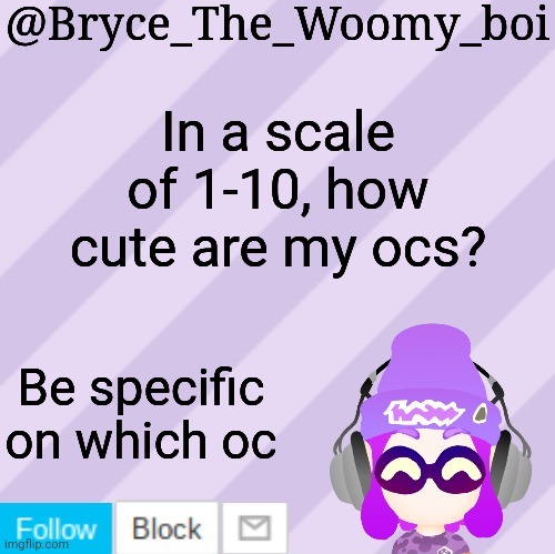 Bryce_The_Woomy_bois new NEW announcement template | In a scale of 1-10, how cute are my ocs? Be specific on which oc | image tagged in bryce_the_woomy_bois new new announcement template | made w/ Imgflip meme maker