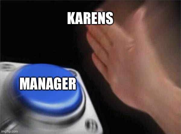 Blank Nut Button Meme | KARENS; MANAGER | image tagged in memes,blank nut button | made w/ Imgflip meme maker