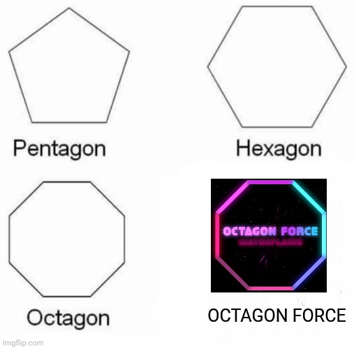 Wut | OCTAGON FORCE | image tagged in memes,pentagon hexagon octagon | made w/ Imgflip meme maker