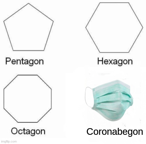 I wonder how many sides a mask has after you add all the creases and the straps | Coronabegon | image tagged in memes,pentagon hexagon octagon | made w/ Imgflip meme maker