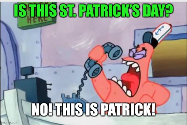NO! THIS IS PATRICK! I’m not St. Patrick’s Day! | IS THIS ST. PATRICK’S DAY? NO! THIS IS PATRICK! | image tagged in no this is patrick,holiday,leprechaun | made w/ Imgflip meme maker