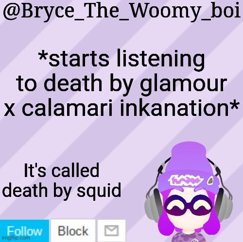 Bryce_The_Woomy_bois new NEW announcement template | *starts listening to death by glamour x calamari inkanation*; It's called death by squid | image tagged in bryce_the_woomy_bois new new announcement template | made w/ Imgflip meme maker