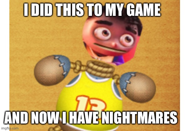 Grub Hub kid | I DID THIS TO MY GAME; AND NOW I HAVE NIGHTMARES | image tagged in grubhub | made w/ Imgflip meme maker