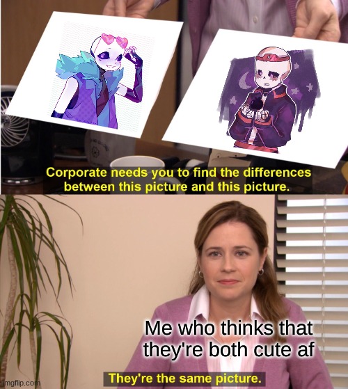 They're The Same Picture Meme | Me who thinks that they're both cute af | image tagged in memes,they're the same picture | made w/ Imgflip meme maker