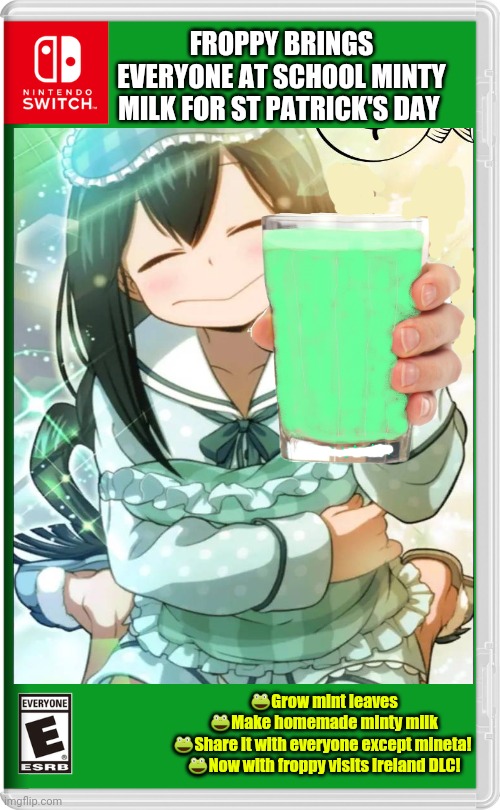 Best new MHA game! | FROPPY BRINGS EVERYONE AT SCHOOL MINTY MILK FOR ST PATRICK'S DAY; 🐸Grow mint leaves
🐸Make homemade minty milk
🐸Share it with everyone except mineta! 
🐸Now with froppy visits Ireland DLC! | image tagged in mha,froppy,free minty milk,fake,nintendo switch,video games | made w/ Imgflip meme maker