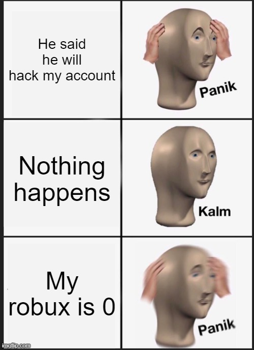 Kalm PANIK | He said he will hack my account; Nothing happens; My robux is 0 | image tagged in memes,panik kalm panik,roblox,hackers | made w/ Imgflip meme maker