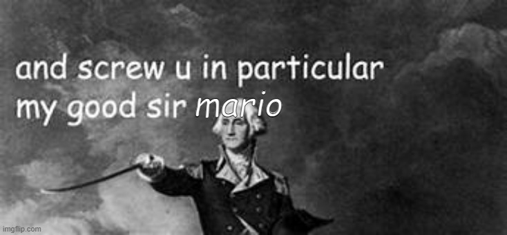 and screw you in particular | mario | image tagged in and screw you in particular | made w/ Imgflip meme maker