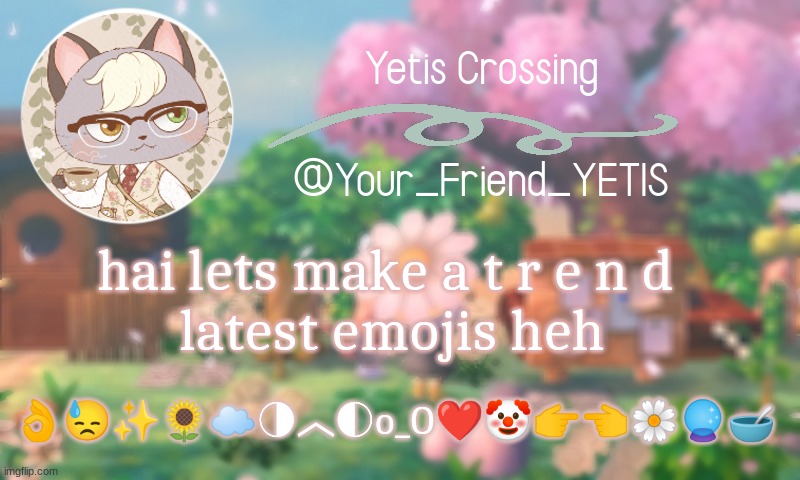 a y  y | hai lets make a t r e n d 
latest emojis heh; 👌😓✨🌻☁️◑︿◐o_O❤️🤡👉👈🌼🔮🥣 | image tagged in yetis crossing | made w/ Imgflip meme maker