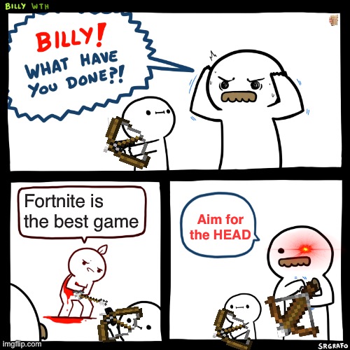 E | Fortnite is the best game; Aim for the HEAD | image tagged in memes | made w/ Imgflip meme maker