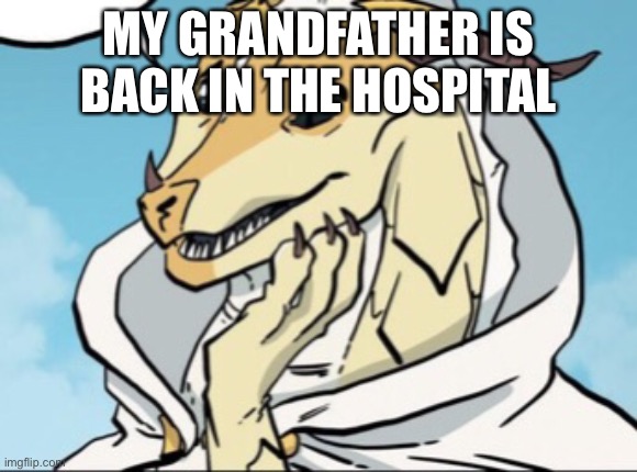 MY GRANDFATHER IS BACK IN THE HOSPITAL | made w/ Imgflip meme maker