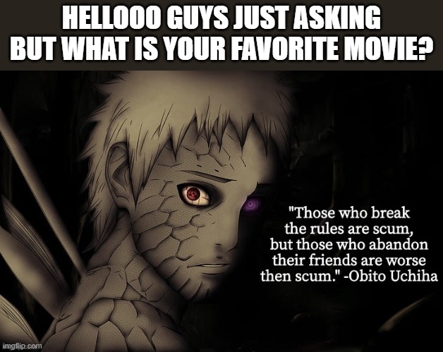 mine is either star wars or avengers | HELLOOO GUYS JUST ASKING BUT WHAT IS YOUR FAVORITE MOVIE? | image tagged in obito temp | made w/ Imgflip meme maker