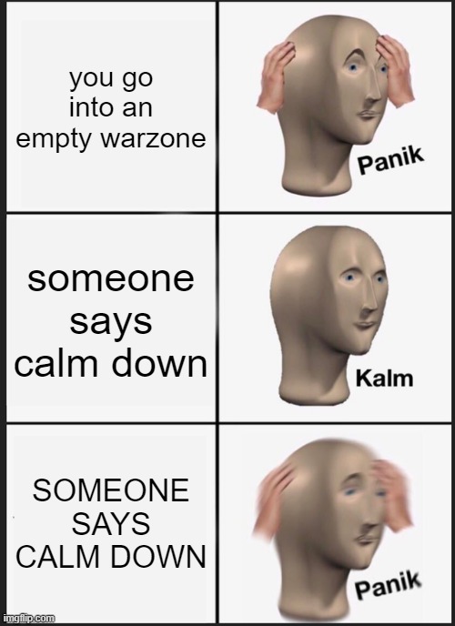 oh sht a solder | you go into an empty warzone; someone says calm down; SOMEONE SAYS CALM DOWN | image tagged in memes,panik kalm panik | made w/ Imgflip meme maker