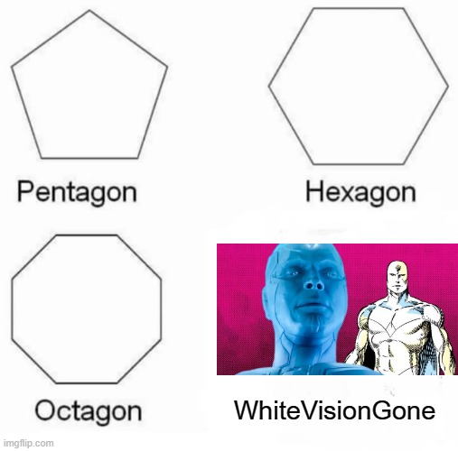 Where'd He Go? | WhiteVisionGone | image tagged in memes,pentagon hexagon octagon | made w/ Imgflip meme maker