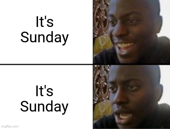 If you get it, you get it | It's Sunday; It's Sunday | image tagged in oh yeah oh no | made w/ Imgflip meme maker