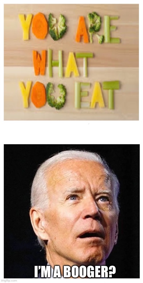 What's the difference between boogers and spinach? Joe Biden doesn’t eat spinach. | I’M A BOOGER? | image tagged in butthurt liberals | made w/ Imgflip meme maker