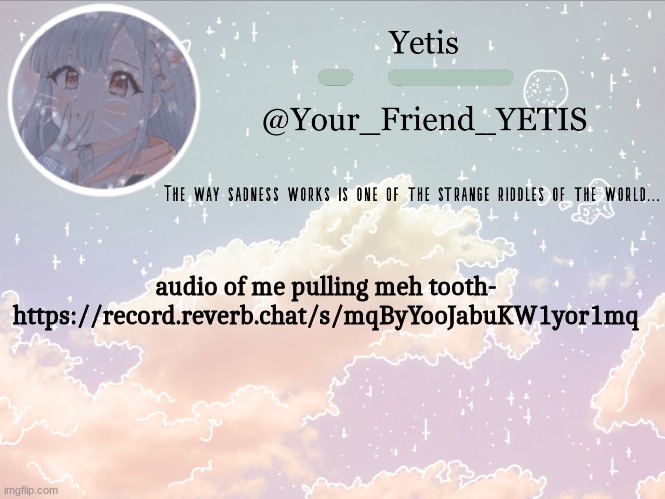 ya | audio of me pulling meh tooth- https://record.reverb.chat/s/mqByYooJabuKW1yor1mq | image tagged in cloudie yetis | made w/ Imgflip meme maker