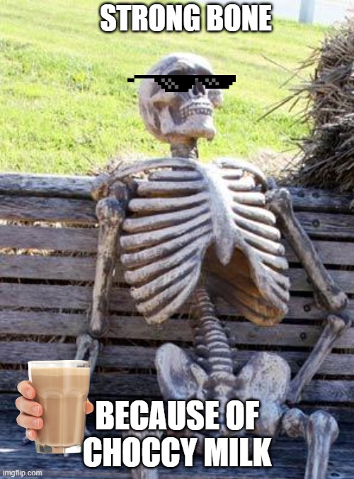 Waiting Skeleton | STRONG BONE; BECAUSE OF CHOCCY MILK | image tagged in memes,waiting skeleton | made w/ Imgflip meme maker