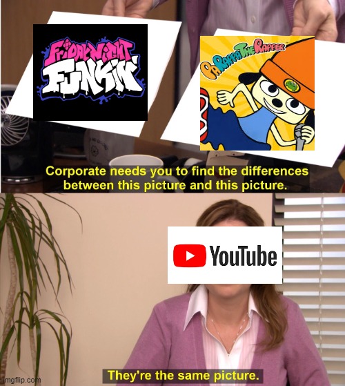 This doesn't happen as much anymore but I still posted it anyway | image tagged in memes,they're the same picture,friday night funkin,parappa,youtube | made w/ Imgflip meme maker