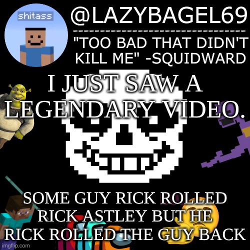 wow. | I JUST SAW A LEGENDARY VIDEO. SOME GUY RICK ROLLED RICK ASTLEY BUT HE RICK ROLLED THE GUY BACK | image tagged in announcement thing 5 | made w/ Imgflip meme maker