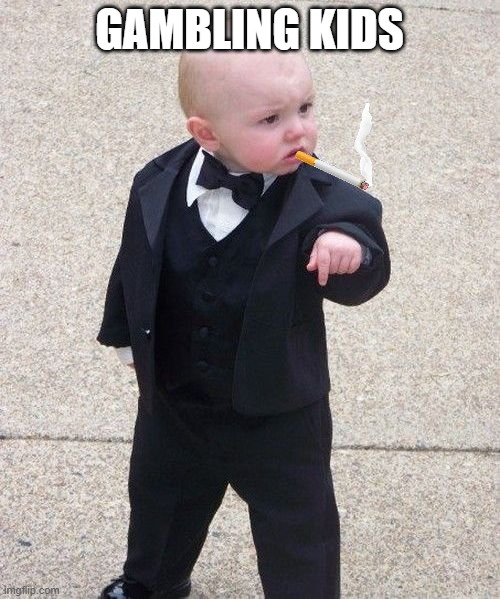 Baby Godfather Meme | GAMBLING KIDS | image tagged in memes,baby godfather | made w/ Imgflip meme maker