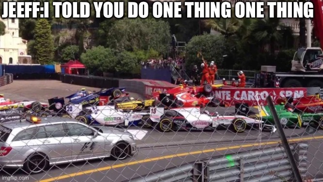 JEEFF:I TOLD YOU DO ONE THING ONE THING | made w/ Imgflip meme maker