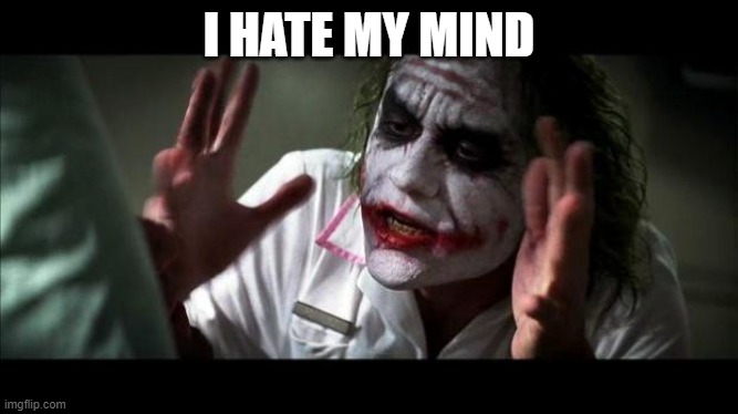 Joker Mind Loss | I HATE MY MIND | image tagged in joker mind loss | made w/ Imgflip meme maker