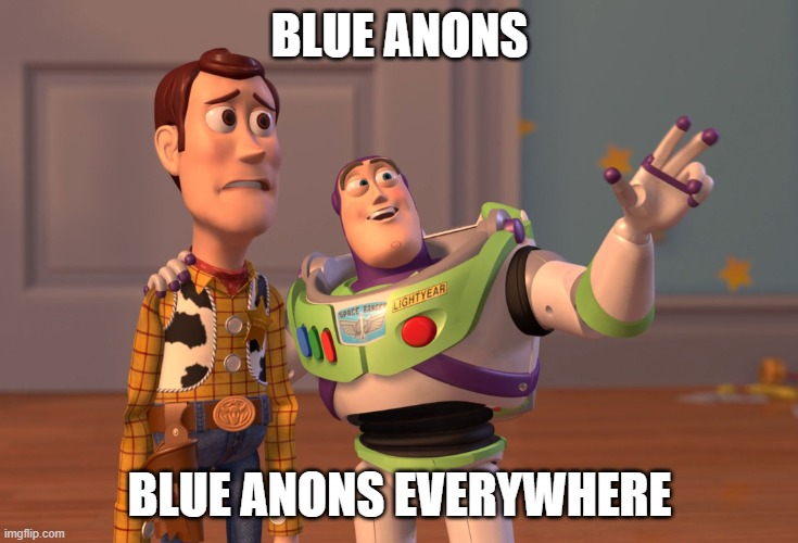 The left's conspiracy nuts who believe Trump and Russia colluded and Brett Kavanaugh was a rapist, among others. | BLUE ANONS; BLUE ANONS EVERYWHERE | image tagged in memes,x x everywhere | made w/ Imgflip meme maker